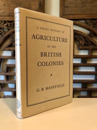 Item #1006 A Short History of Agriculture in the British Colonies. G. B. MASEFIELD