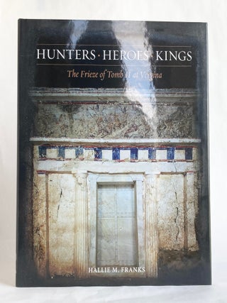Hunters, Heroes, Kings The Frieze of Tomb II at Vergina