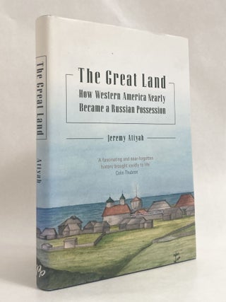 Item #10650 The Great Land How Western America Nearly Became a Russian Possession. Jeremy ATIYAH