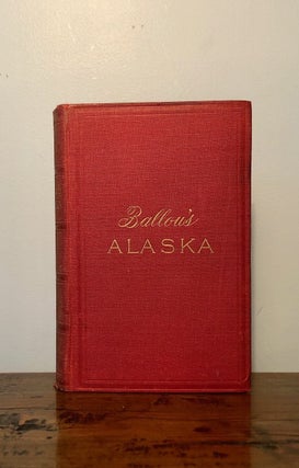 Item #10878 Ballou's Alaska The New Eldorado A Summer Journey to Alaska; Tourist's Edition with...