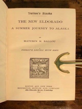 Ballou's Alaska The New Eldorado A Summer Journey to Alaska; Tourist's Edition with Maps
