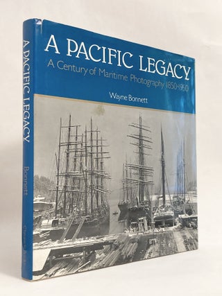 Item #10930 A Pacific Legacy A Century of Maritime Photography 1850-1950. Wayne BONNETT