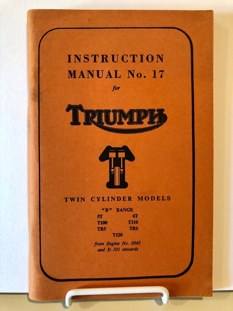 Item #1111 Instructional Manual No. 17 ( Seventeen ) for Triumph Motorcycles Thunderbird Tiger 110 - Trophy TR6 - Bonneville 120 Speed Twin ( 5T ) ... (title continues): - Tiger 100 - Trophy TR5 - From Engine No. 0945 and D101 Onwards September, 1956 Onwards. Transportation: Motorcycles.
