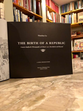The Birth of a Republic Francis Stafford's Photographs of China's 1911 Revolution and Beyond