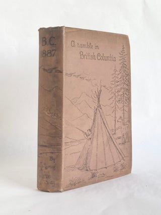 Item #11287 B. C. 1887 A Ramble in British Columbia. J. A. LEES, W. J. Clutterbuck