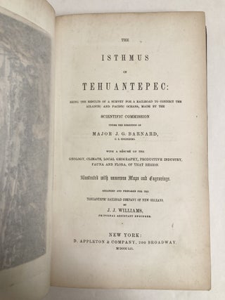 The Isthmus of Tehuantepec Being the Results of a Survey for a Railroad to Connect the Atlantic and Pacific Oceans, made by the Scientific Commission under the Instruction of Major J. G. Barnard with a Resume of the Geology, Climate, Local Geography, Productive Industry, Fauna and Flora, of That Region / Maps Illustrating the Isthmus of Tehuantepec - COMPLETE in Two Volumes