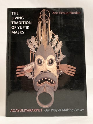 The Living Tradition of Yup'ik Masks: Agayuliyararput, Our Way of Making Prayer