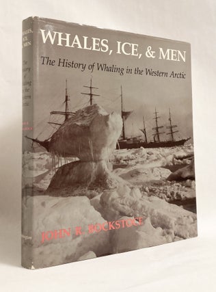 Item #11472 Whales, Ice, & Men: The History of Whaling in the Western Arctic [INSCRIBED...