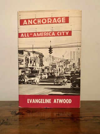 Item #11876 Anchorage: All American City - INSCRIBED Copy. Evangeline ATWOOD