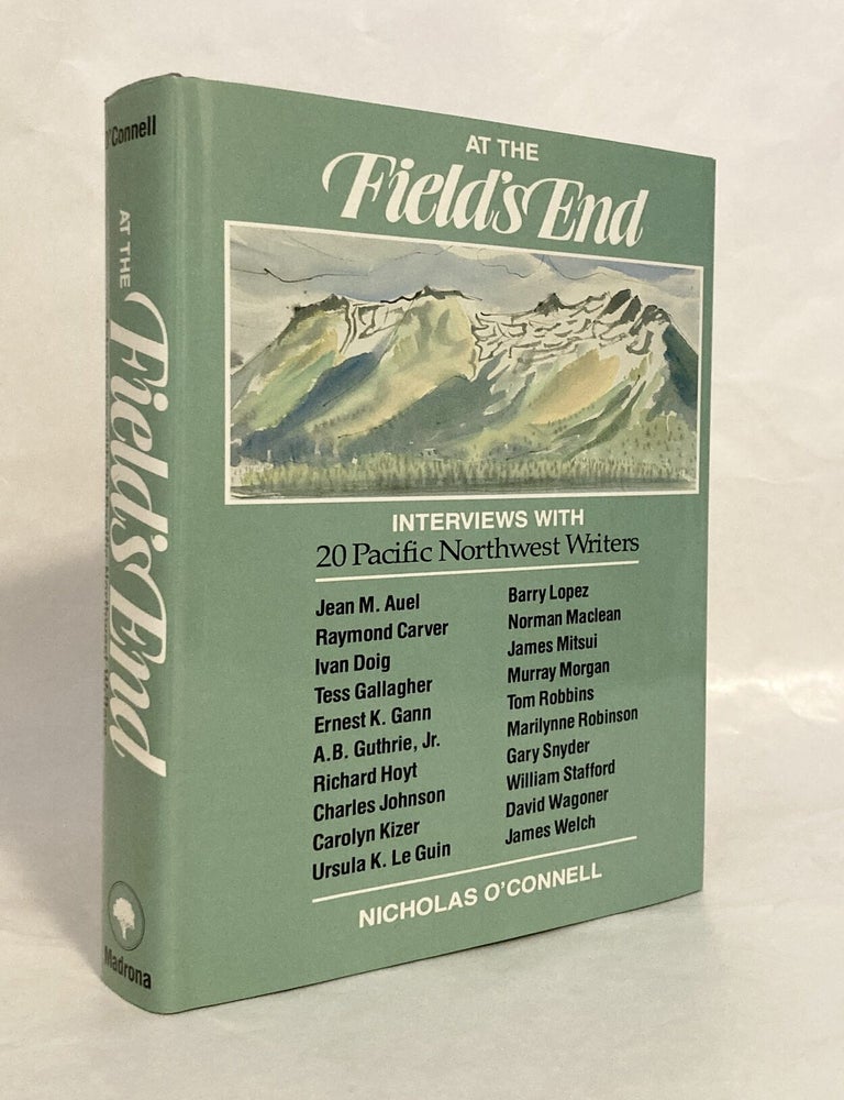 Item #12018 At the Field's End Interviews with 20 Pacific Northwest Writers [SIGNED by Editor and Several Contributors]. Nicholas O'CONNELL.