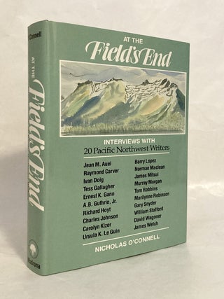 At the Field's End Interviews with 20 Pacific Northwest Writers [SIGNED by Editor and. Nicholas O'CONNELL.
