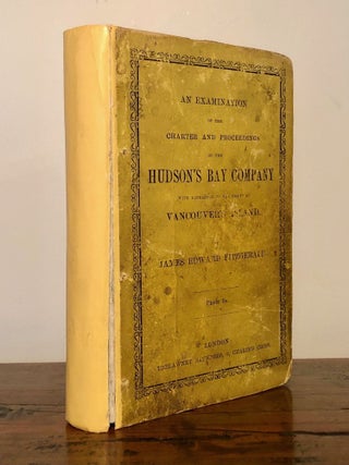 An Examination of the Charter and Proceedings of the Hudson's Bay Company, with Reference to the Grant of Vancouver's Island