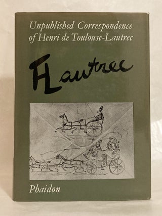 Unpublished Correspondence of Henri de Toulouse-Lautrec 273 Letters By and About Lautrec Written to His family and Friends in the Collection of Herbert Schimmel.