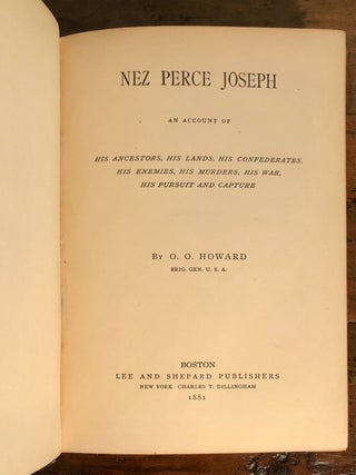 Nez Perce Joseph An Account of his Ancestors, his Lands, his Confederates his Enemies, his Murders, his War, his Pursuit and Capture