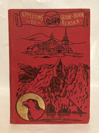 Appletons' Guide-Book to Alaska and the Northwest Coast Including the Shores of Washington, British Columbia, Southwestern Alaska, the Aleutian and the Seal Islands, the Bering and the Arctic Coasts, the Yukon River and Klondike District