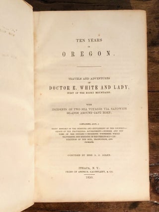 Ten Years in Oregon. Travels and Adventures of Doctor E. White and Lady, West of the Rocky Mountains; with Incidents of Two Sea Voyages via Sandwich Islands Across Cape Horn