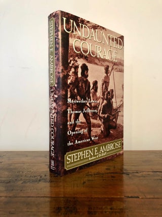 Item #12404 First Printing: Undaunted Courage: Meriwether Lewis, Thomas Jefferson and the Opening...