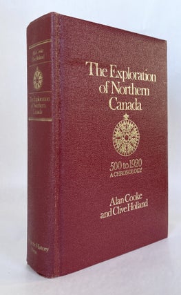 Item #12519 The Exploration of Northern Canada 500 to 1920 A Chronology. Alan COOKE, Clive Holland