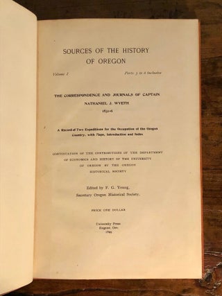 Sources of the History of Oregon: Volume 1, Parts 3 to 6 Inclusive Correspondence and Journals of Captain Nathaniel J. Wyeth 1831-6: A Record of Two Expeditions for the Occupation of the Oregon Country, with Maps, Introduction and Index