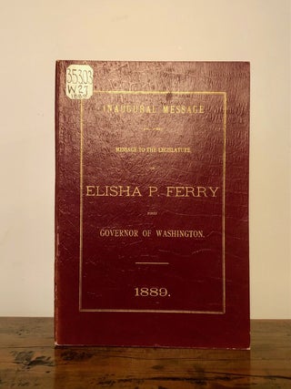 Inaugural Message and First Message to the Legislature of Elisha P. Ferry First Governor of. Washington State, Elisha Ferry.