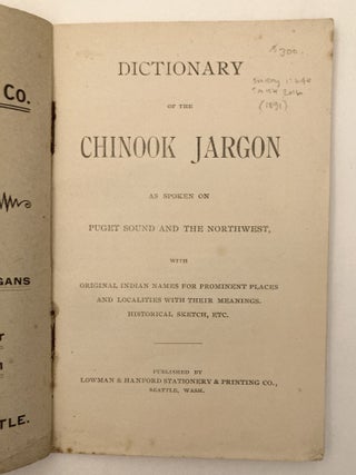 Dictionary of the Chinook Jargon As Spoken on Puget Sound and the Northwest with Original Indian Names for Prominent Places and Localities with their Meanings