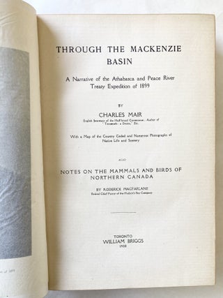 Through the MacKenzie Basin A Narrative of the Athabasca and Peace River Treaty Expedition of 1899 Also Notes on the Mammals and Birds of Northern Canada [INSCRIBED by Roderick MacFarlane]