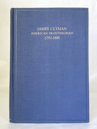 James Clyman American Frontiersman 1792-1881 The Adventures of a Trapper and Covered Wagon Emigrant as Told in His Own Reminiscences and Diaries