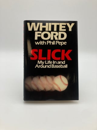 Item #13005 Slick My Life in and Around Baseball [SIGNED by Whitey Ford]. Whitey FORD, Phil Pepe