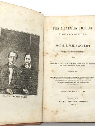 Ten Years in Oregon. Travels and Adventures of Doctor E. White and Lady, West of the Rocky Mountains; with Incidents of Two Sea Voyages via Sandwich Islands Across Cape Horn