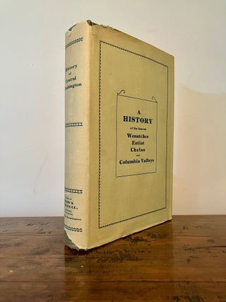 A History of Central Washington Including the Famous Wenatchee, Entiat, Chelan and the Columbia Valleys With an Index and Eighty Scenic-Historical Illustrations