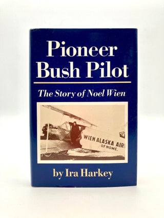 Item #13205 Pioneer Bush Pilot The Story of Noel Wien. Ira HARKEY