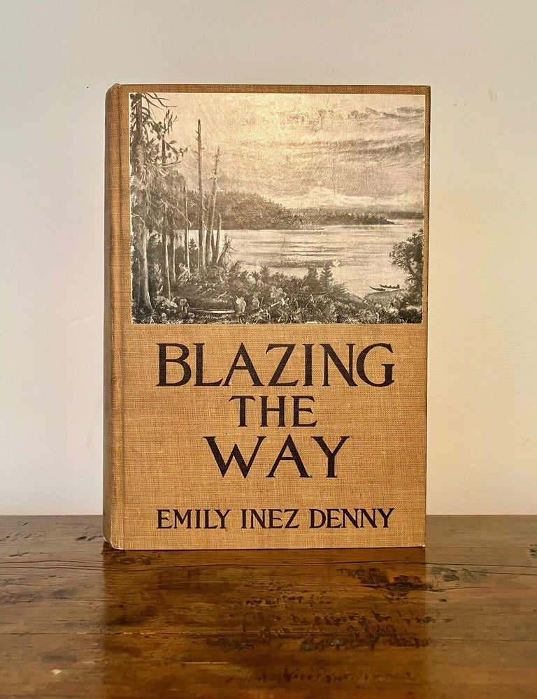 Item #13541 Blazing the Way True Stories, Songs, and Sketches of Puget Sound and Other Pioneers. Emily Inez DENNY.