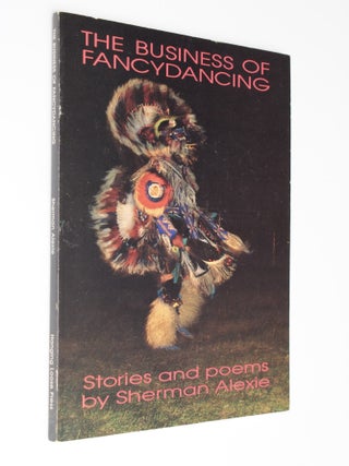 Item #13697 The Business of Fancydancing: Stories and Poems [SIGNED]. Sherman ALEXIE