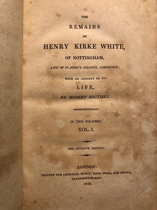 The Remains of Henry Kirke White, of Nottingham, Late of St. John's College, Cambridge; with an Account of His Life; In Two Volumes