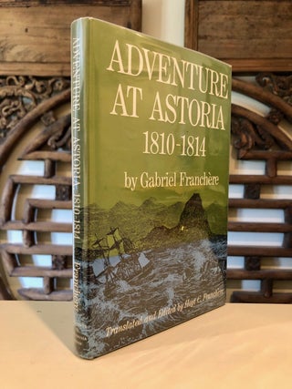 Item #1562 Adventure at Astoria, 1810-1814; Translated and Edited by Hoyt C. Franchere. Gabriel...