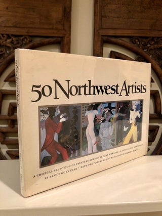 50 Northwest Artists A Critical Selection of Painters and Sculptors Working in the Pacific Northwest