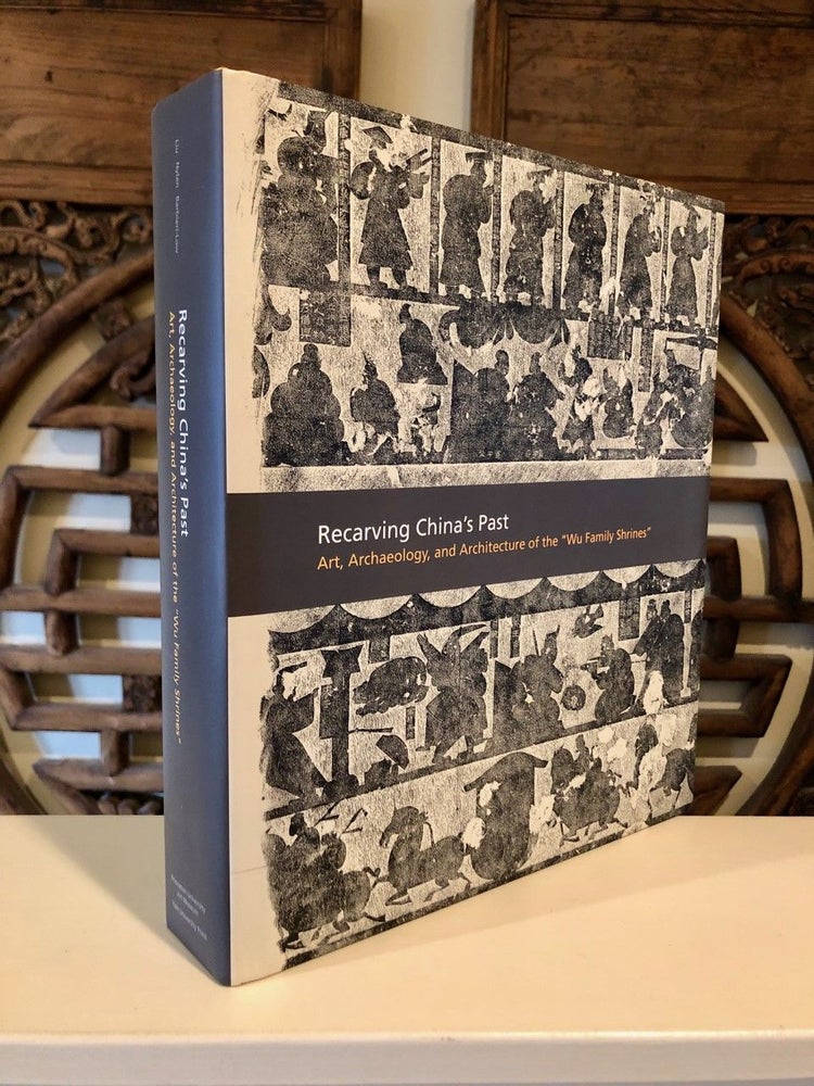 Item #1806 Recarving China's Past Art, Archaeology, and Architecture of the "Wu Family Shrines" Hardcover Copy with Dust Jacket. Cary Y. LIU, Anthony Barbieri-Low Michael Nylan.