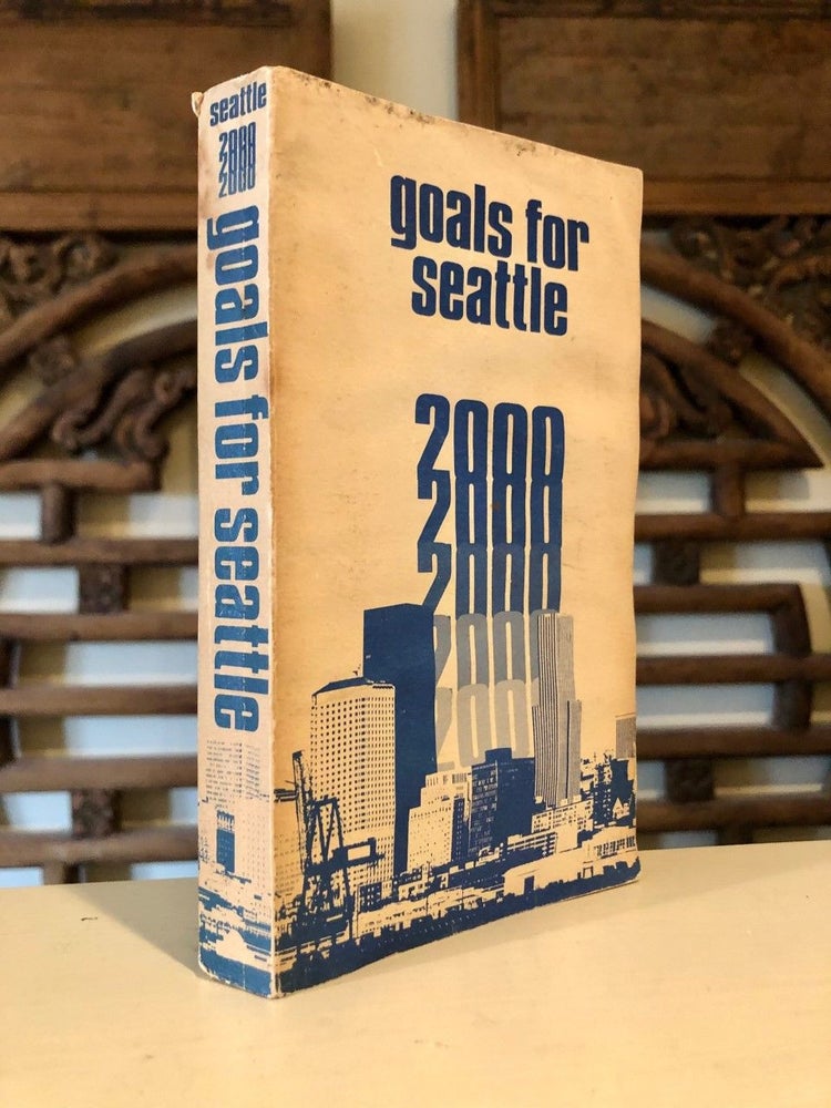 Item #1930 Goals for Seattle The Report of the Seattle 2000 Commission; Prepared by the Citizens of Seattle and Adopted by the Mayor and City Council. SEATTLE -- Urban Planning.