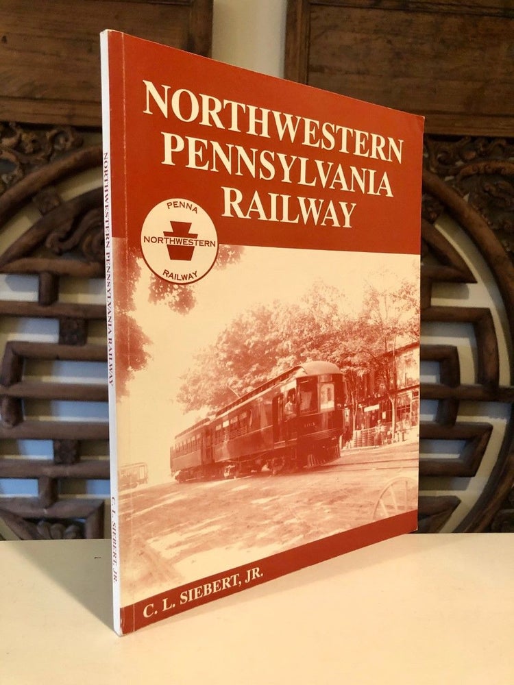 Item #1991 Northwestern Pennsylvania Railway A History of the Northwestern and Its Predecessor Companies. C. L. SIEBERT.