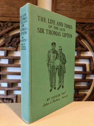 The Life and Times of the Late Sir Thomas J. Lipton From the Cradle to the Grave International Sportsman and Dean of the Yachting World