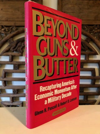 Beyond Guns & Butter Recapturing America's Economic Momentum After a Military Decade -- INSCRIBED copy
