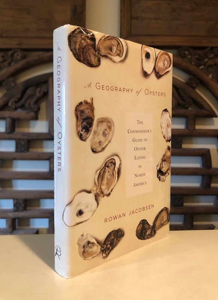 Item #2224 The Geography of Oysters The Connoisseur's Guide to Oyster Eating in North America. Rowan JACOBSEN.