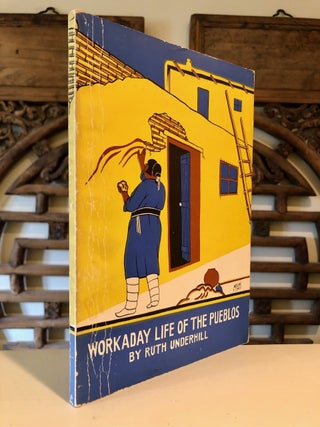 Item #3542 Work A Day Life of the Pueblos. Ruth UNDERHILL