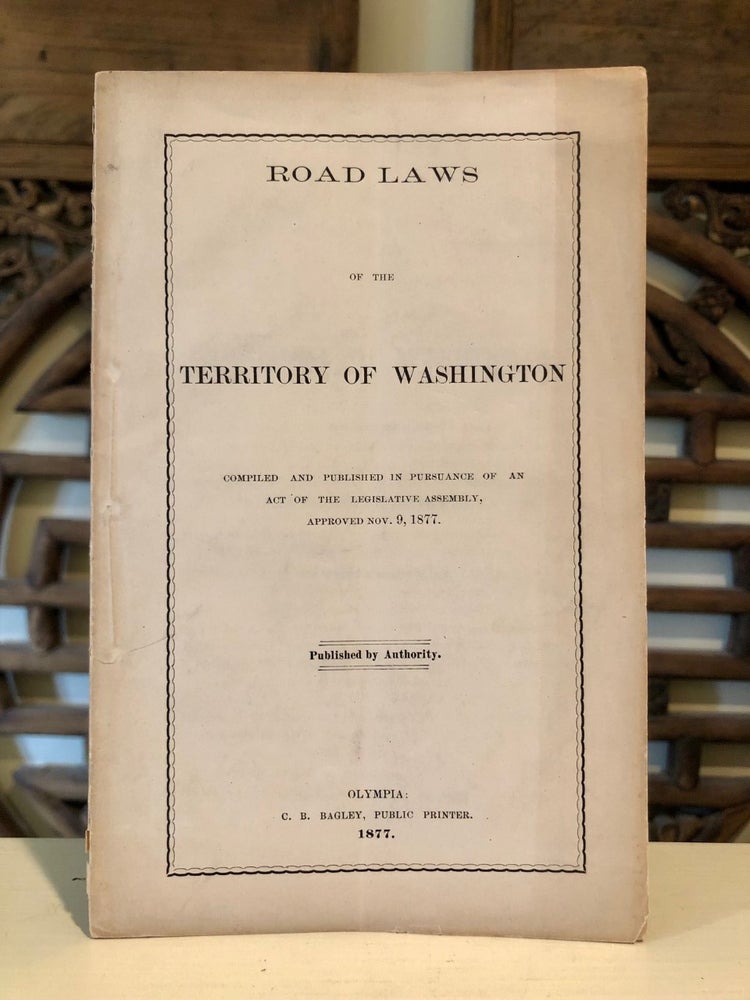 Item #4765 Road Laws of the Territory of Washington Enacted by the Legislative Assembly in the Year 1877. TERRITORIAL IMPRINTS- Washington Territory.