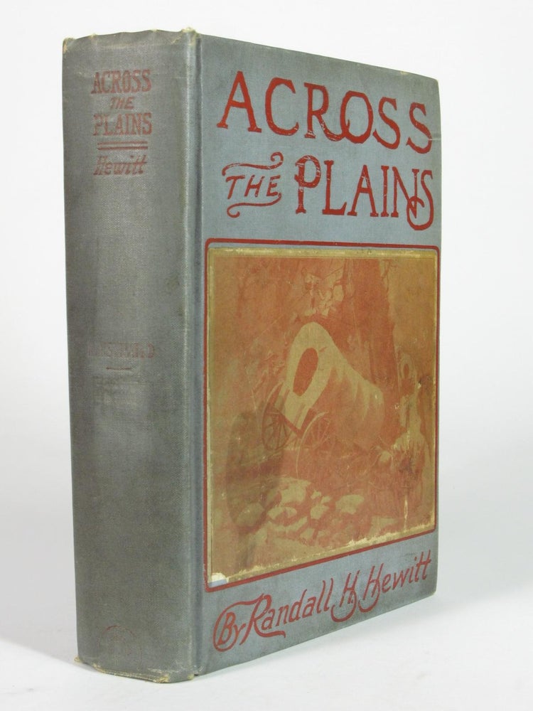 Item #4965 Across the Plains and Over the Divide: A Mule Train Journey from East to West in 1862, and Incidents Connected Therewith. Randall H. HEWITT.