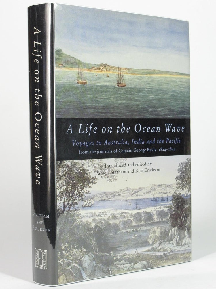 Item #4971 A Life on the Ocean Wave: The Journals of Captain George Bayly 1824 - 1844. Captain George with BAYLY, Pamela STATHAM, Rica ERICKSON.
