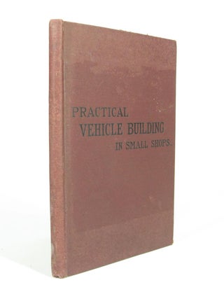 Item #5001 Practical Vehicle Building in Small Shops. TRANSPORTATION - Coach and Buggy
