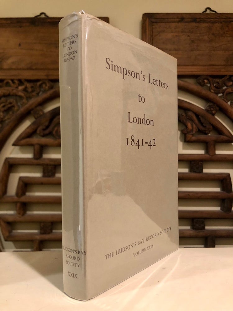 Item #5015 London Correspondence Inward from Sir George Simpson 1841-1842 [Jacket Title:] Simpson's Letters to London 1841-1842. George SIMPSON, Glyndwr Williams, John S. Galbraith, intro.