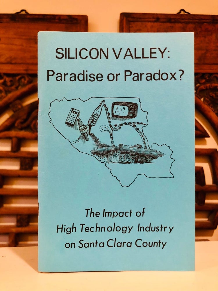 Item #5040 Silicon Valley: Paradise or Paradox? The Impact of High Technology Industry on Santa Clara County. Alan BERNSTEIN, Rachael Grossman Bob DeGrasse, Chris Paine, Lenny Siegel.