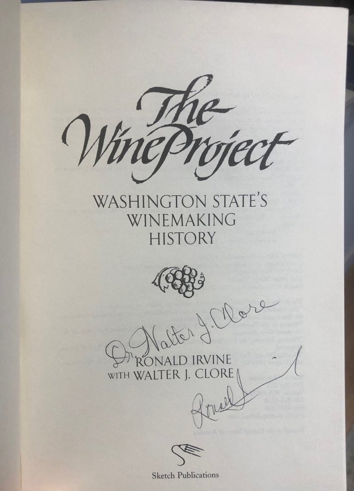 Item #5058 The Wine Project Washington State's Winemaking History -- SIGNED copy. Ronald IRVINE, Walter S. Clore.